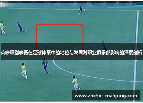 英联级别联赛在足球体系中的地位与发展对职业俱乐部影响的深度剖析