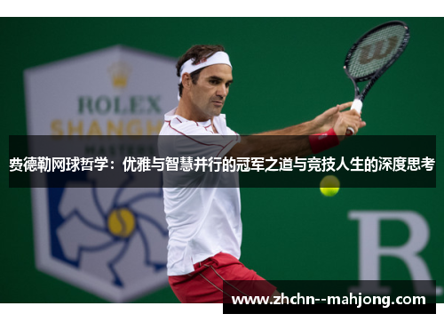 费德勒网球哲学:优雅与智慧并行的冠军之道与竞技人生的深度思考 费德勒网球哲学:优雅与智慧并行的冠军之道与竞技人生的深度思考