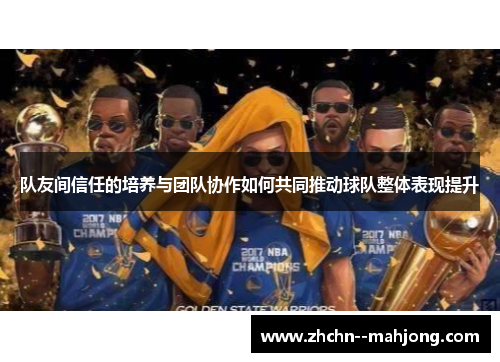 队友间信任的培养与团队协作如何共同推动球队整体表现提升