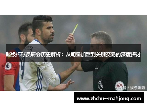 超级杯球员转会历史解析：从明星加盟到关键交易的深度探讨