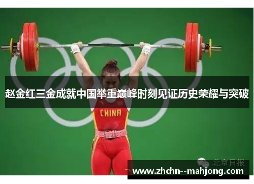 赵金红三金成就中国举重巅峰时刻见证历史荣耀与突破 赵金红三金成就中国举重巅峰时刻见证历史荣耀与突破