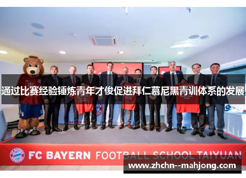 通过比赛经验锤炼青年才俊促进拜仁慕尼黑青训体系的发展