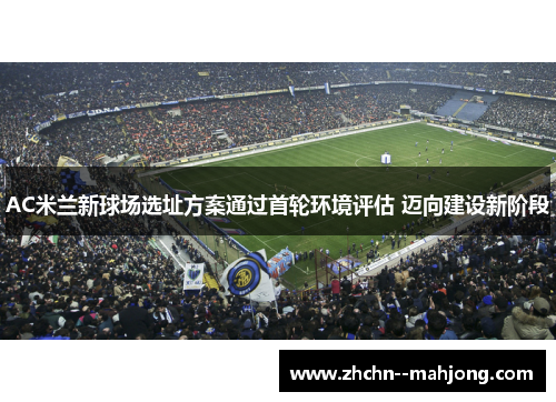 AC米兰新球场选址方案通过首轮环境评估 迈向建设新阶段