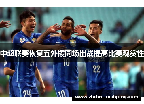 中超联赛恢复五外援同场出战提高比赛观赏性 中超联赛恢复五外援同场出战提高比赛观赏性