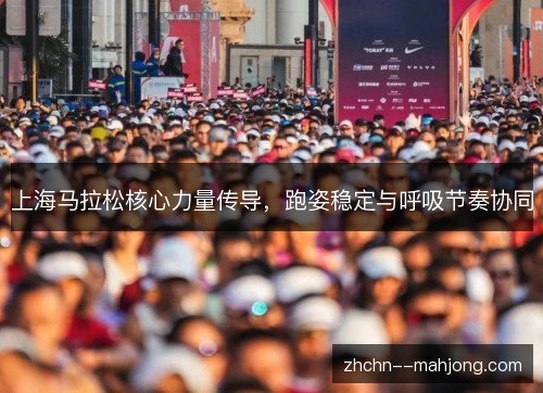 上海马拉松核心力量传导，跑姿稳定与呼吸节奏协同